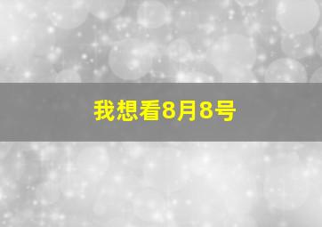 我想看8月8号