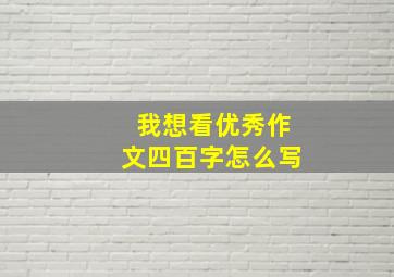 我想看优秀作文四百字怎么写