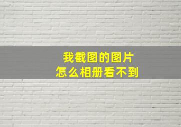 我截图的图片怎么相册看不到