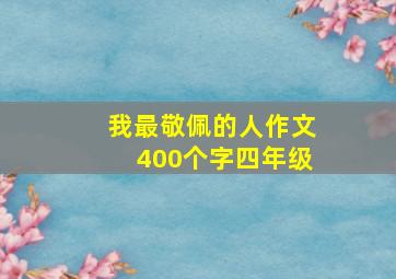 我最敬佩的人作文400个字四年级