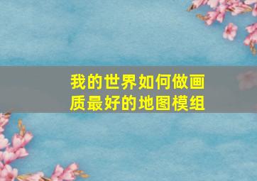 我的世界如何做画质最好的地图模组