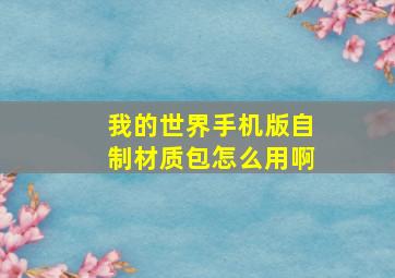 我的世界手机版自制材质包怎么用啊