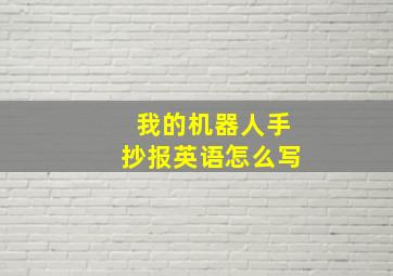 我的机器人手抄报英语怎么写