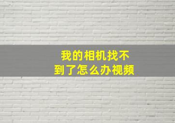 我的相机找不到了怎么办视频