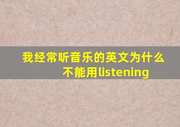 我经常听音乐的英文为什么不能用listening