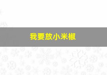 我要放小米椒