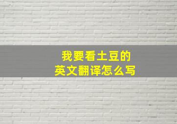 我要看土豆的英文翻译怎么写