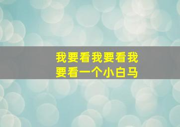 我要看我要看我要看一个小白马