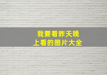 我要看昨天晚上看的图片大全