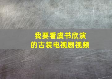 我要看虞书欣演的古装电视剧视频