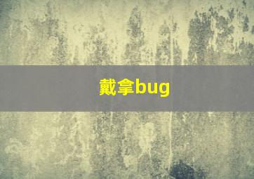 戴拿bug