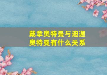 戴拿奥特曼与迪迦奥特曼有什么关系