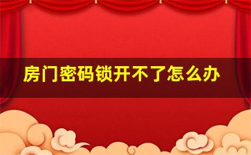 房门密码锁开不了怎么办