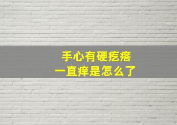 手心有硬疙瘩一直痒是怎么了