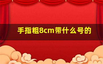 手指粗8cm带什么号的