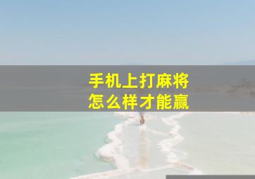 手机上打麻将怎么样才能赢