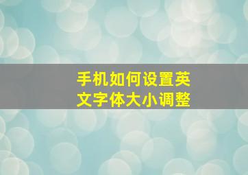 手机如何设置英文字体大小调整