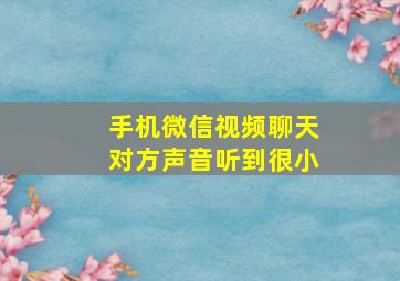 手机微信视频聊天对方声音听到很小