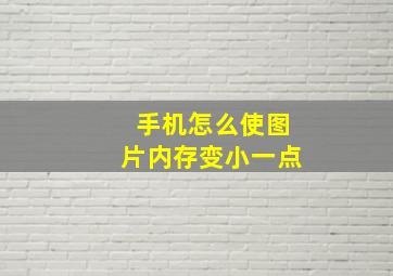 手机怎么使图片内存变小一点