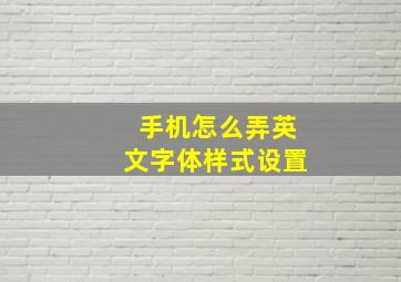 手机怎么弄英文字体样式设置