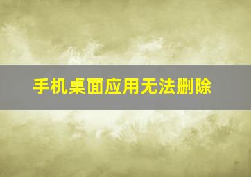 手机桌面应用无法删除