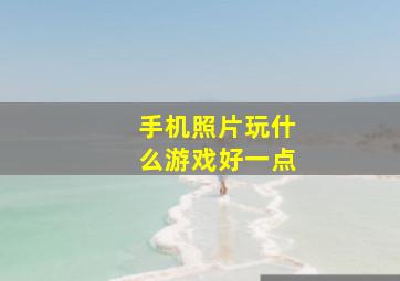 手机照片玩什么游戏好一点