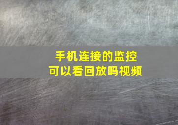 手机连接的监控可以看回放吗视频