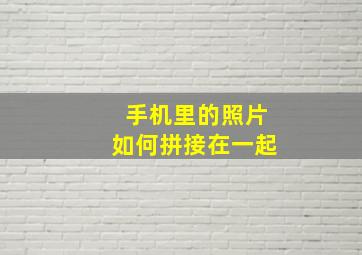 手机里的照片如何拼接在一起