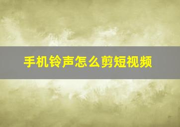 手机铃声怎么剪短视频