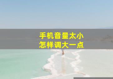 手机音量太小怎样调大一点