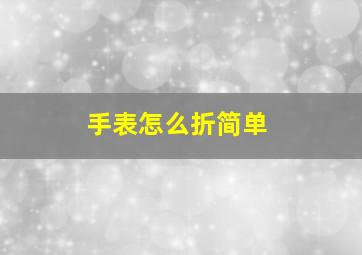 手表怎么折简单