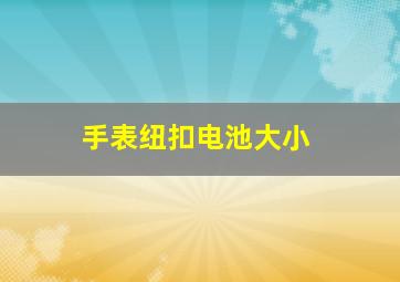 手表纽扣电池大小