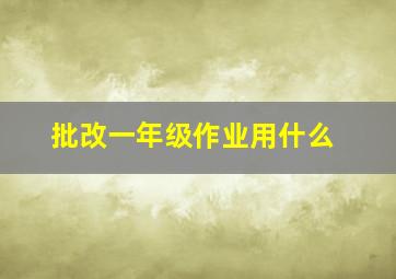 批改一年级作业用什么