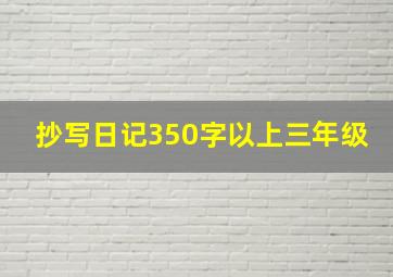 抄写日记350字以上三年级