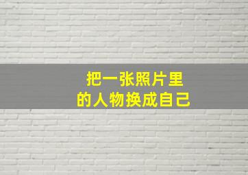 把一张照片里的人物换成自己