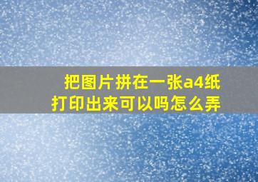 把图片拼在一张a4纸打印出来可以吗怎么弄