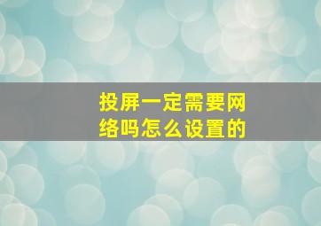 投屏一定需要网络吗怎么设置的