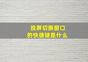 投屏切换窗口的快捷键是什么