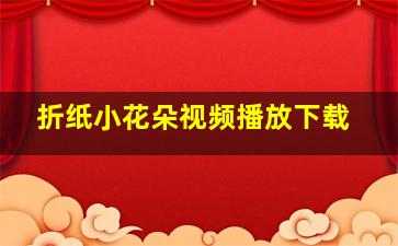 折纸小花朵视频播放下载