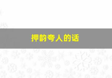 押韵夸人的话