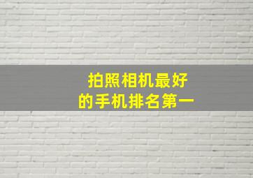 拍照相机最好的手机排名第一