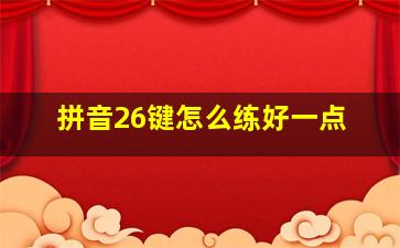 拼音26键怎么练好一点