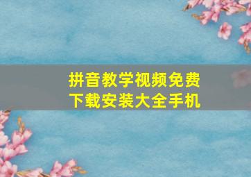 拼音教学视频免费下载安装大全手机