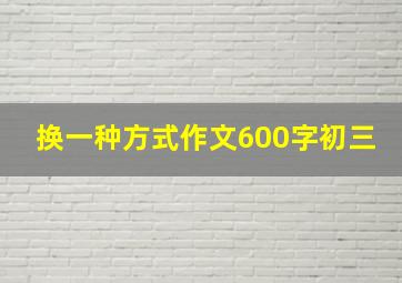 换一种方式作文600字初三