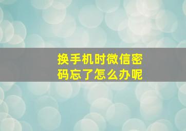 换手机时微信密码忘了怎么办呢