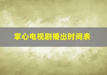 掌心电视剧播出时间表