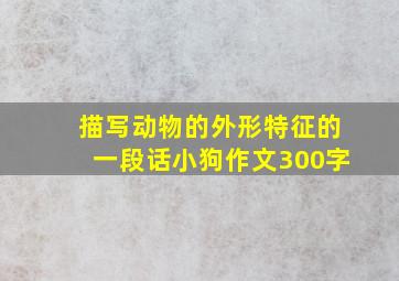 描写动物的外形特征的一段话小狗作文300字