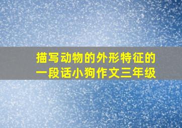 描写动物的外形特征的一段话小狗作文三年级