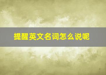 提醒英文名词怎么说呢