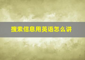 搜索信息用英语怎么讲